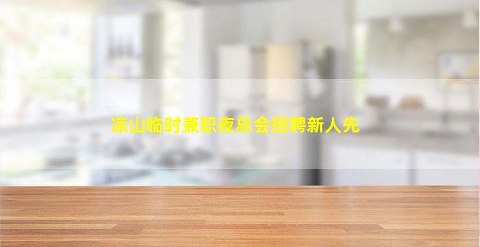 凉山临时兼职夜总会招聘新人先